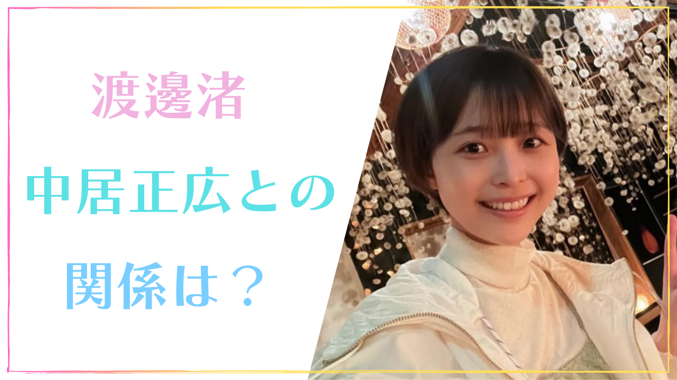 渡邊渚と中居正広の関係は？歴代彼氏と好きな男性タイプまとめ！